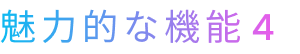 魅力的な機能4